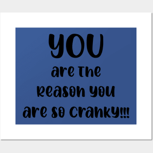 YOU are the Reason You are So Cranky!!! Posters and Art